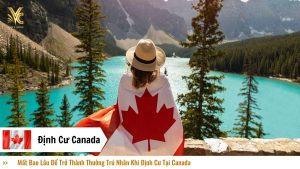 Mất Bao Lâu Để Trở Thành Thường Trú Nhân Khi Định Cư Tại Canada