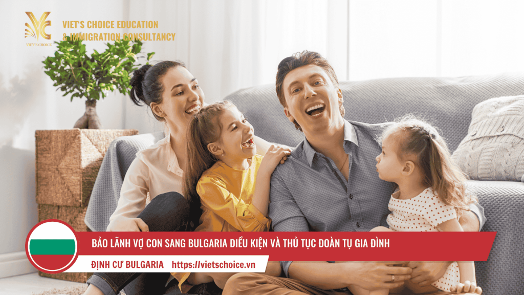 Bảo lãnh vợ con sang Bulgaria: Điều kiện và thủ tục đoàn tụ gia đình